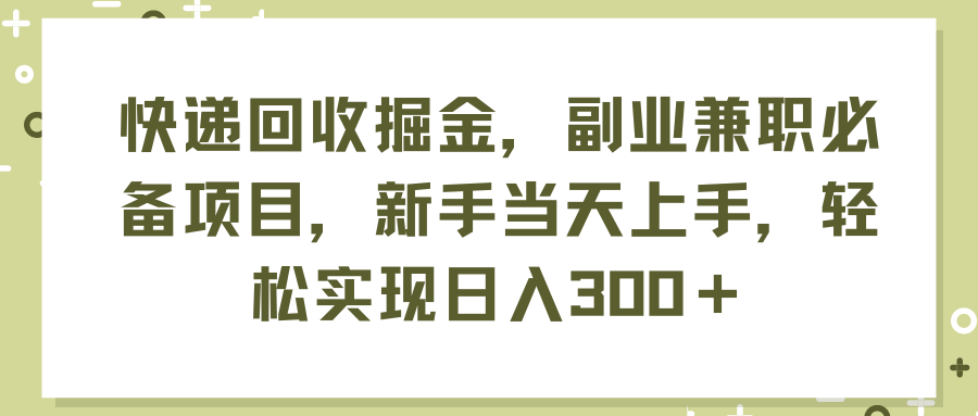 快递回收掘金，副业兼职必备项目，新手当天上手，轻松实现日入300＋-起飞项目网