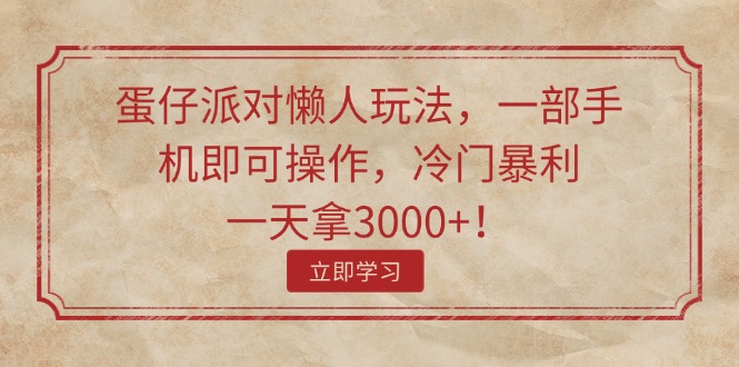 蛋仔派对懒人玩法，一部手机即可操作，冷门暴利，一天拿3000+！-起飞项目网