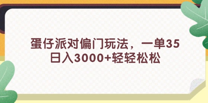 蛋仔派对偏门玩法，一单35，日入3000+轻轻松松-起飞项目网