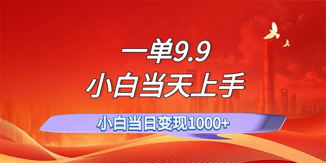 一单9.9，一天轻松上百单，不挑人，小白当天上手，一分钟一条作品-起飞项目网