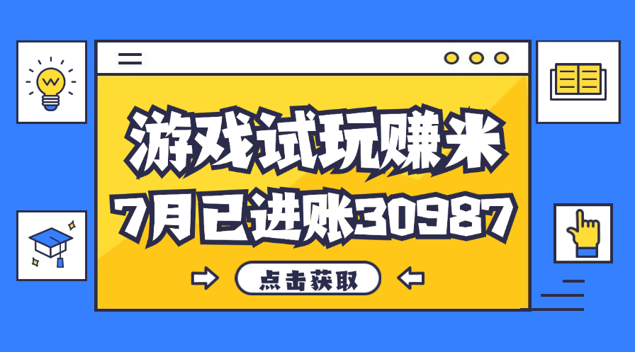 热门副业，游戏试玩赚米，7月单人进账30987，简单稳定！-起飞项目网