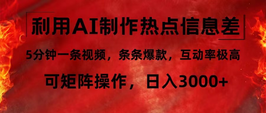 利用AI制作热点信息差，5分钟一条视频，条条爆款，互动率极高，可矩阵日入3000+-起飞项目网