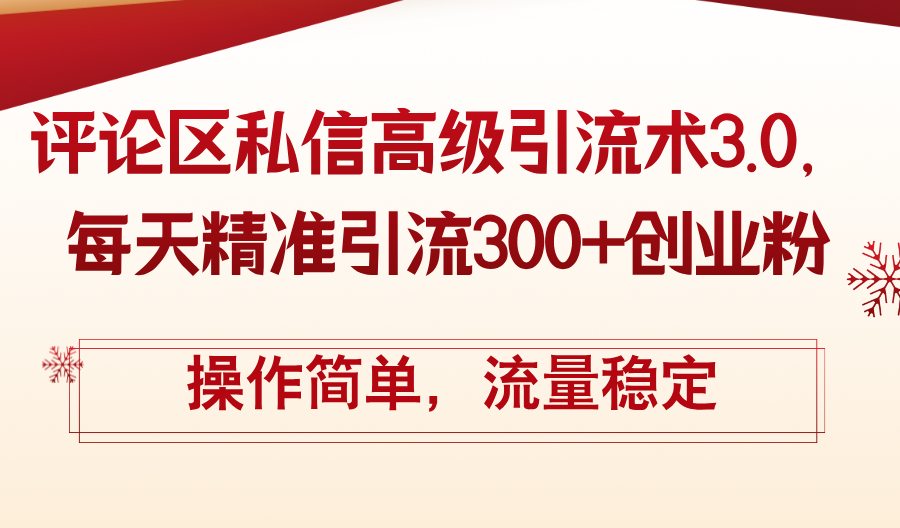 评论区私信高级引流术3.0，每天精准引流300+创业粉，操作简单，流量稳定-起飞项目网