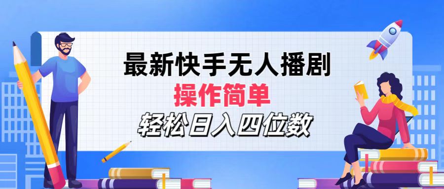 最新快手无人播剧，操作简单，轻松日入四位数-起飞项目网