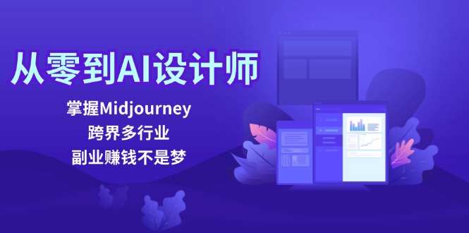 从零到AI设计师：掌握Midjourney，跨界多行业，副业赚钱不是梦-起飞项目网