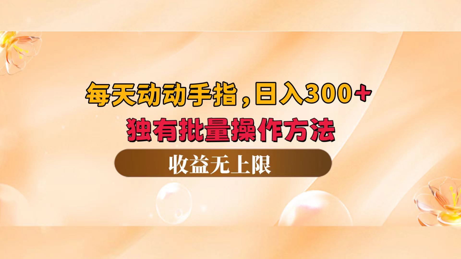 每天动动手指头，日入300+，独有批量操作方法，收益无上限-起飞项目网