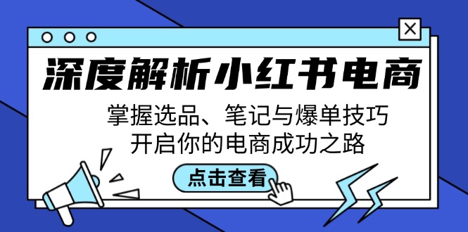 深度解析小红书电商：掌握选品、笔记与爆单技巧，开启你的电商成功之路-起飞项目网