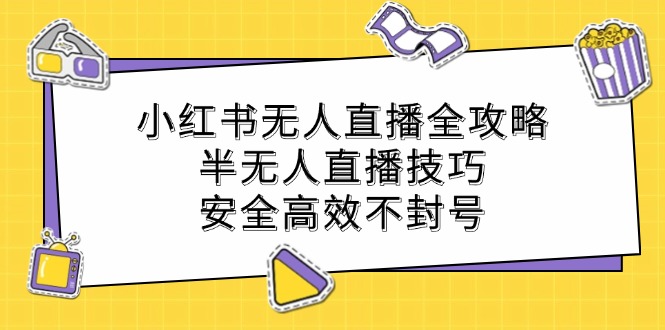 小红书无人直播全攻略：半无人直播技巧，安全高效不封号-起飞项目网