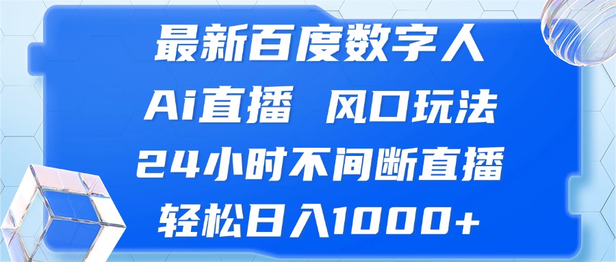 最新百度数字人Ai直播，风口玩法，24小时不间断直播，轻松日入1000+-起飞项目网