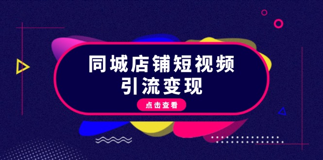 同城店铺短视频引流变现：掌握抖音平台规则，打造爆款内容，实现流量变现-起飞项目网