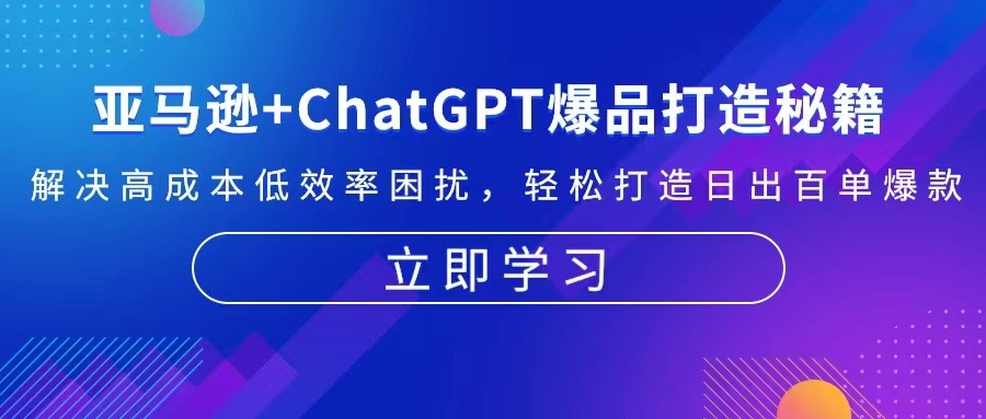 亚马逊+ChatGPT爆品打造秘籍：解决高成本低效率困扰 轻松打造日出百单爆款-起飞项目网