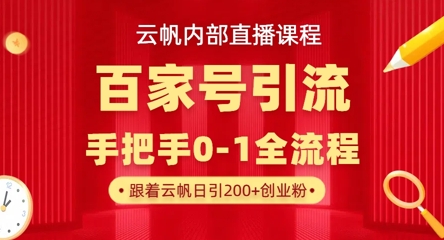 【云帆内部直播课】百家号高效引流 ，单号单日引300 精准创业粉，一分钟一条原创素材，引爆你的私域流量